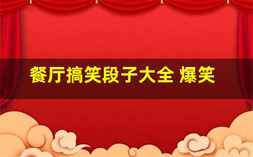 餐厅搞笑段子大全 爆笑